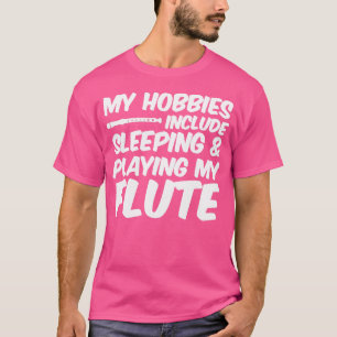 Camiseta Meus Hobbies Incluem Dormir E Tocar Minha Flauta