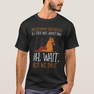 Camiseta Meus pastores alemães e eu não falamos sobre você