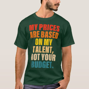 Camiseta Meus Preços Se Baseiam No Meu Talento, Não No Seu