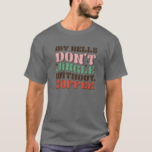 Camiseta Meus Sinos Não Juntam Sem Café Engraçado Xmas Co