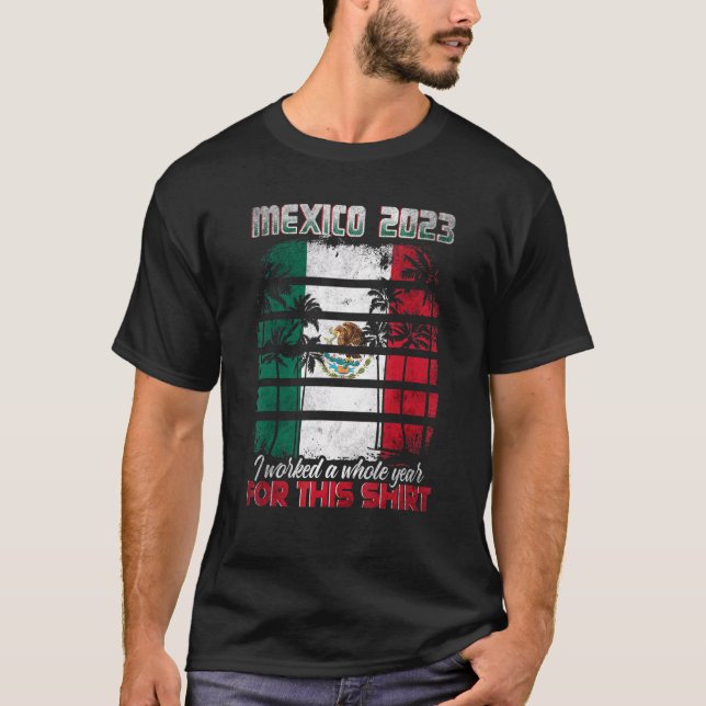 Camiseta México Trip 2023 Eu Trabalhei Um Ano Inteiro Para  (Frente)