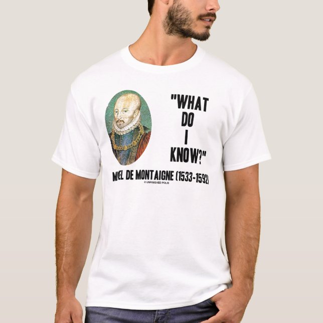 Camiseta Michel de Montaigne O Que Eu Sei? Citação (Frente)