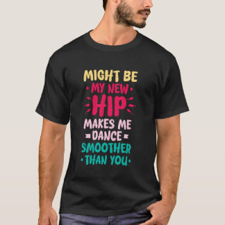 CAMISETA MIGHT BE MY NEW HIP MAKES ME DANCE SMOOTHER