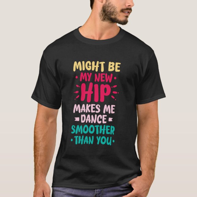 CAMISETA MIGHT BE MY NEW HIP MAKES ME DANCE SMOOTHER (Frente)