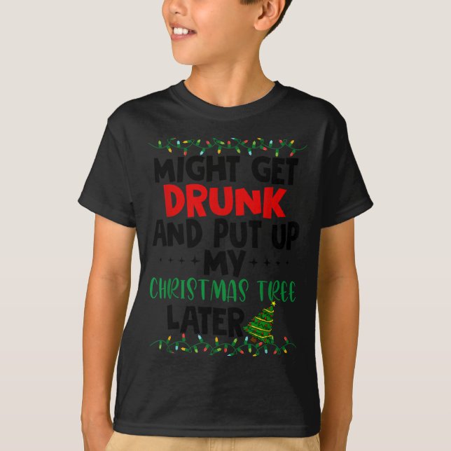 Camiseta Might Get Drunk And Put Up My Christmas Tree Later (Frente)