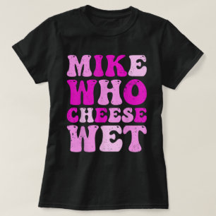 Camiseta Mike Quem Queijo Molhou Teto Adulto Engraçado