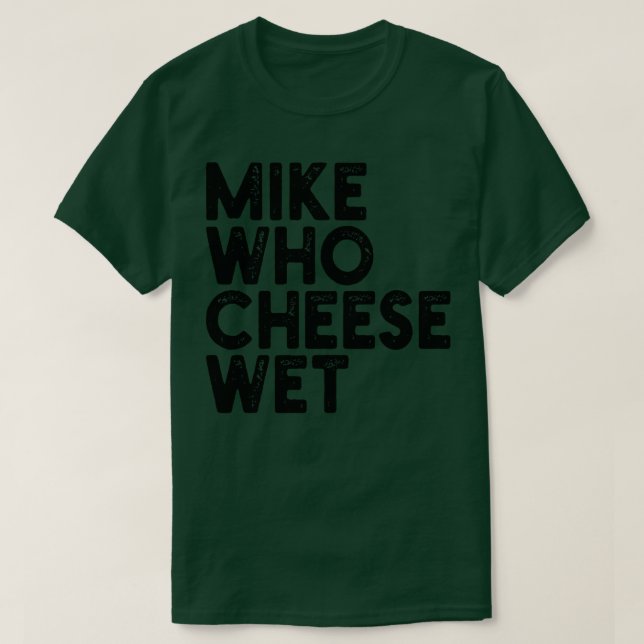 Camiseta Mike Who Cheese Wet 1 (Frente do Design)
