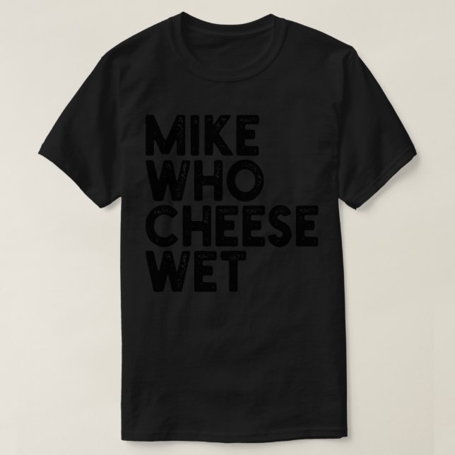 Camiseta Mike Who Cheese Wet 1 (Frente do Design)