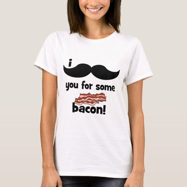 Camiseta Mim bigode você para algum bacon (Frente)