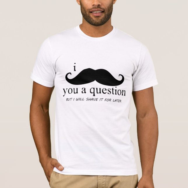 Camiseta Mim bigode você uma pergunta (Frente)