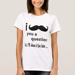 Camiseta Mim bigode você uma pergunta