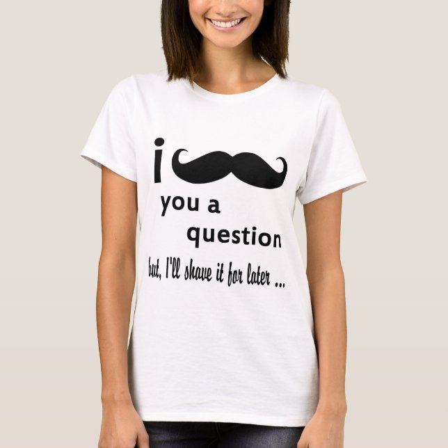 Camiseta Mim bigode você uma pergunta (Frente)
