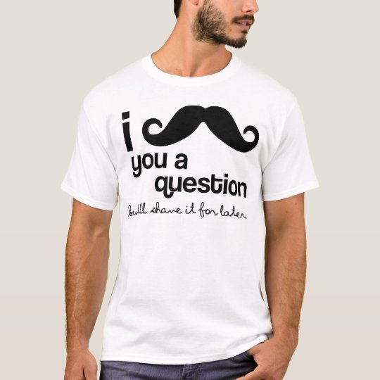 Camiseta mim bigode você uma pergunta