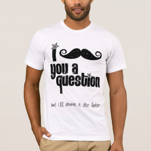 Camiseta Mim bigode você uma pergunta