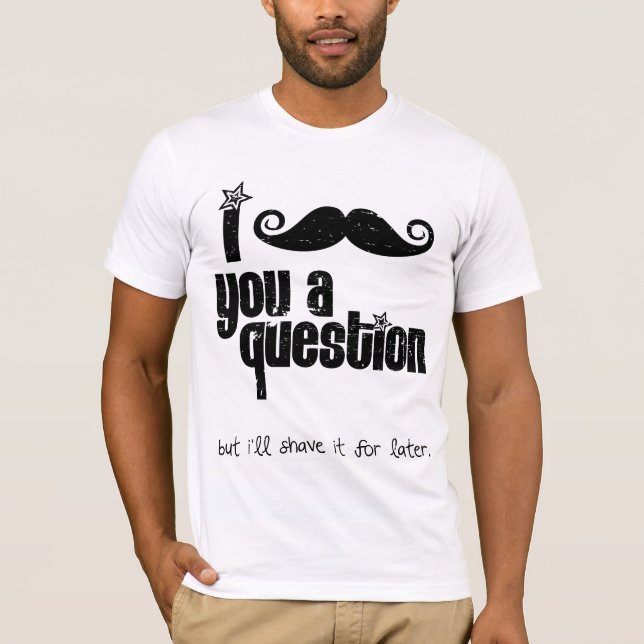 Camiseta Mim bigode você uma pergunta (Frente)