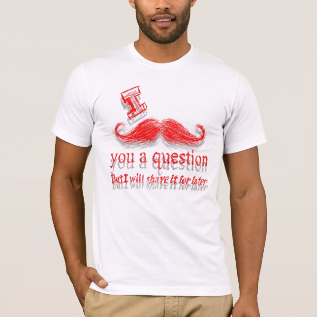 Camiseta Mim bigode você uma pergunta (Frente)