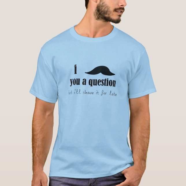Camiseta Mim bigode você uma pergunta (Frente)