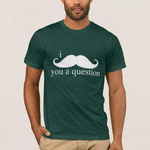 Camiseta Mim bigode você uma pergunta