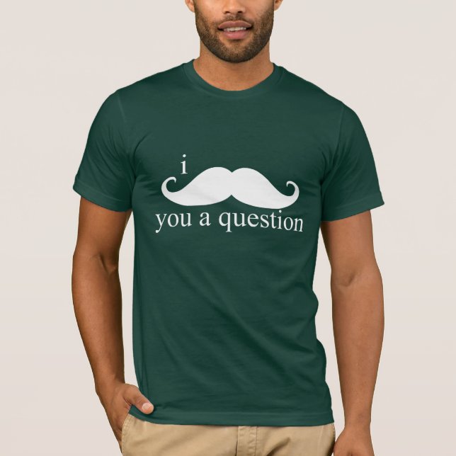 Camiseta Mim bigode você uma pergunta (Frente)