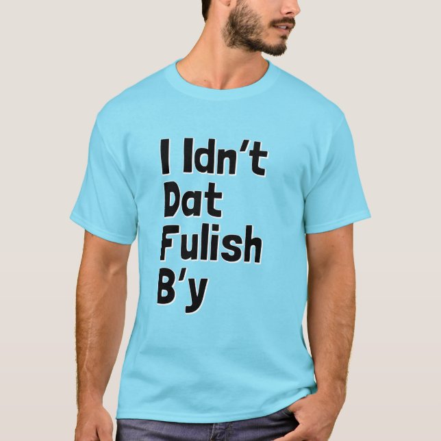 Camiseta Mim Idn't Dat Fulish B'y (frases de Newfie) (Frente)