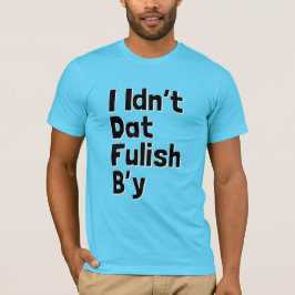 Camiseta Mim Idn't Dat Fulish B'y (frases de Newfie)