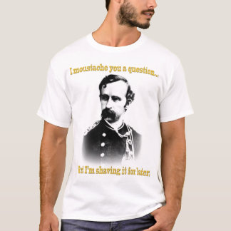 Camiseta Mim moustache você uma pergunta…