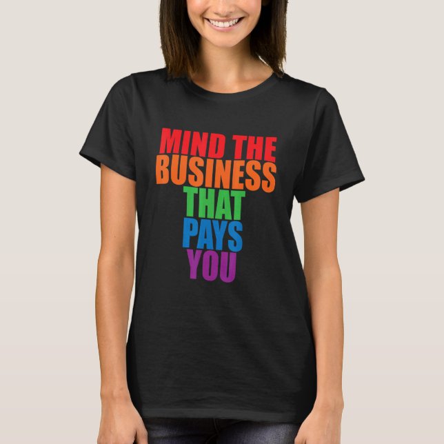 Camiseta Mind The Business That Pays You       (Frente)
