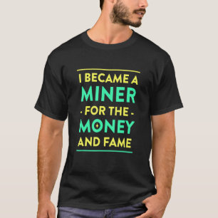 Camiseta Miner for the Money and Fame Mining Humor Pitman