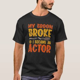 Camiseta Minha Broom Quebrou E Tornei-Me Um Ator Halloween