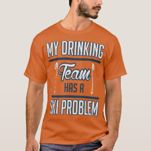 Camiseta Minha equipe de bebendo tem um problema de esqui b