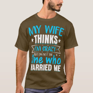 Camiseta Minha Esposa Acha Que Sou Louca Não Sou A Que Mãe