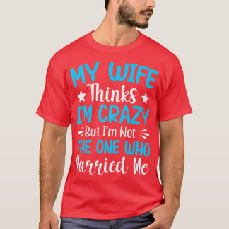 Camiseta Minha Esposa Acha Que Sou Louca Não Sou A Que Mãe