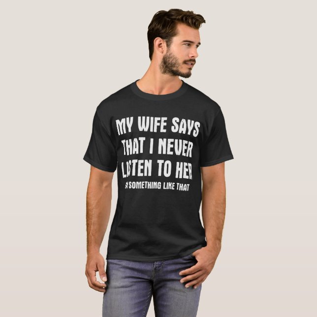 Camiseta Minha esposa diz que eu nunca escuto seu T (Frente Completa)