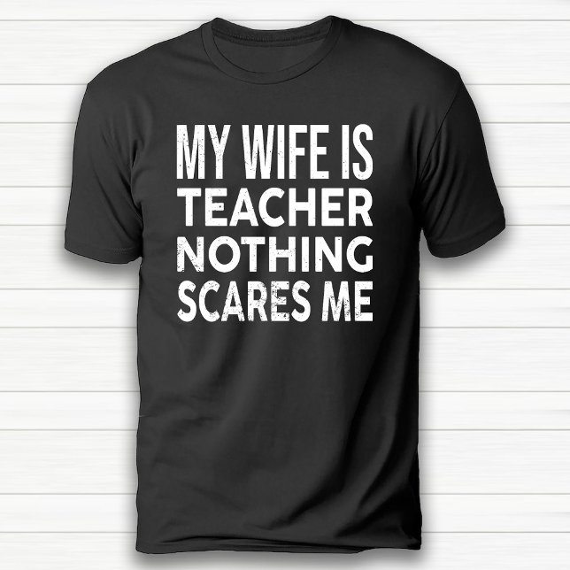 Camiseta Minha Esposa É Professora Nada Me Assusta Aniversá (My Wife Is Teacher Nothing Scares Me Anniversary T-Shirt)