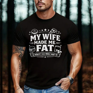 Camiseta Minha Esposa Me Engordou Para Que Ninguém Mais Me