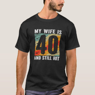 Camiseta Minha Esposa Tem 40 Anos E Ainda Quente 40 Anos An