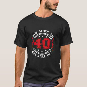 Camiseta Minha Esposa Tem 40 Anos E Ainda Quente 40 Anos An