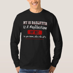 Camiseta Minha Filha É Uma Reflexão De Mim, Então Você Sabe