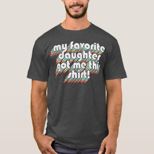 Camiseta Minha Filha Favorita Me Deu Este Aniversário De Ca