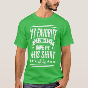 Camiseta Minha filha favorita me deu isso Ela é incrível ga