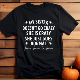 Camiseta Minha irmã não enlouquece ela é louca ela apenas f