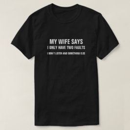 CAMISETA MINHA MULHER DIZ QUE EU SÓ TENHO DUAS FALHAS QUE E