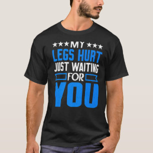 Camiseta Minhas Pernas Machucaram Apenas Esperando Por Você