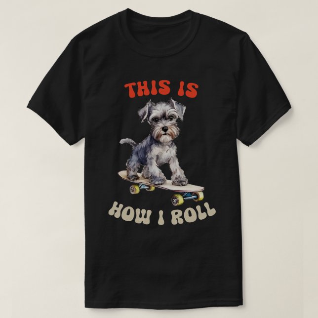 Camiseta Miniatura Schnauzer É Assim Que Eu Rolo (Frente do Design)