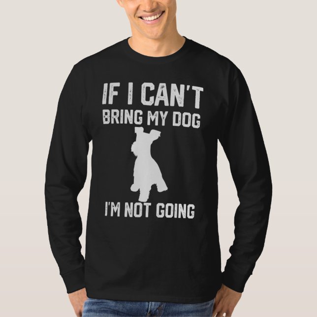 Camiseta Miniature Schnauzer If I Can't Bring My Dog I'm No (Frente)