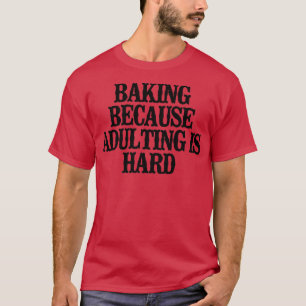 Camiseta Mínimo Engraçado De Baking Porque Adultos É Duro