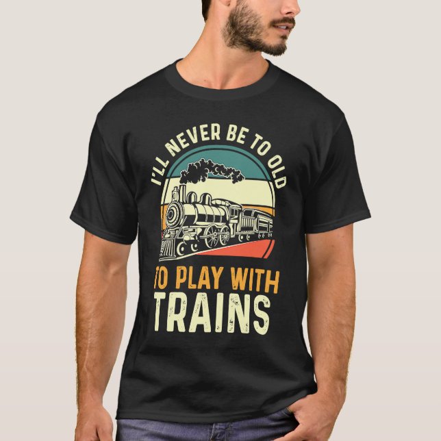 Camiseta Model Train  I'll Never Be To Old To Play With Tra (Frente)