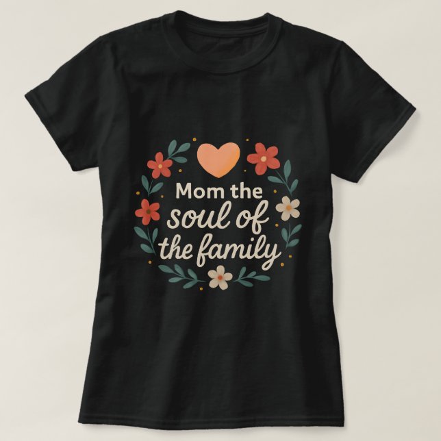 Camiseta Mom, the Soul of the Family –  Love Parenting gift (Frente do Design)