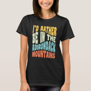 Camiseta Montanhas Adirondack Ny Eu Preferiria Estar No Adi