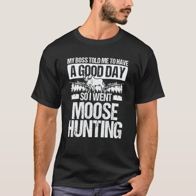 Camiseta Moose Hunter Boss told me to have a good Day Moose (Frente)